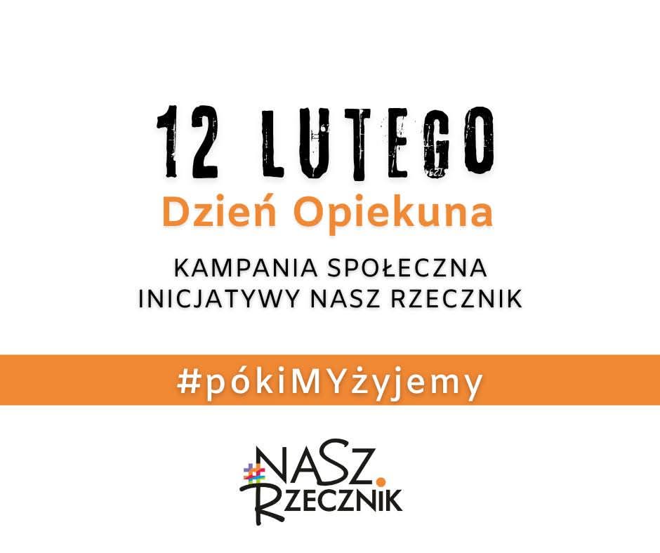 Grafika informacyjna na białym tle. U góry widnieje duży, czarny napis stylizowaną czcionką: „12 LUTEGO”, a bezpośrednio pod nim pomarańczowy napis: „Dzień Opiekuna”. Poniżej znajduje się tekst czarnymi literami: „KAMPANIA SPOŁECZNA INICJATYWY NASZ RZECZNIK”. W dolnej części umieszczono pomarańczowy poziomy pasek z białym hasztagiem: „#pókiMYżyjemy”, gdzie słowo „MY” jest zapisane wielkimi literami. Na samym dole znajduje się logo inicjatywy „NASZ RZECZNIK”.